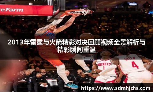 2013年雷霆与火箭精彩对决回顾视频全景解析与精彩瞬间重温