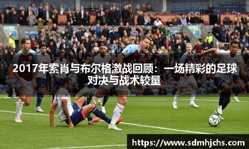 2017年索肖与布尔格激战回顾：一场精彩的足球对决与战术较量