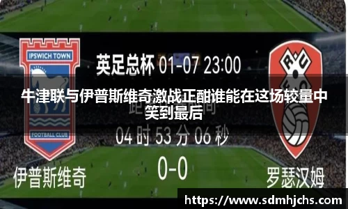 牛津联与伊普斯维奇激战正酣谁能在这场较量中笑到最后