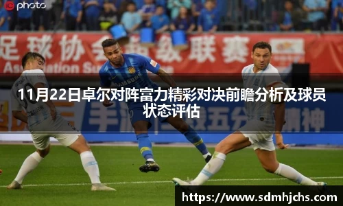 11月22日卓尔对阵富力精彩对决前瞻分析及球员状态评估